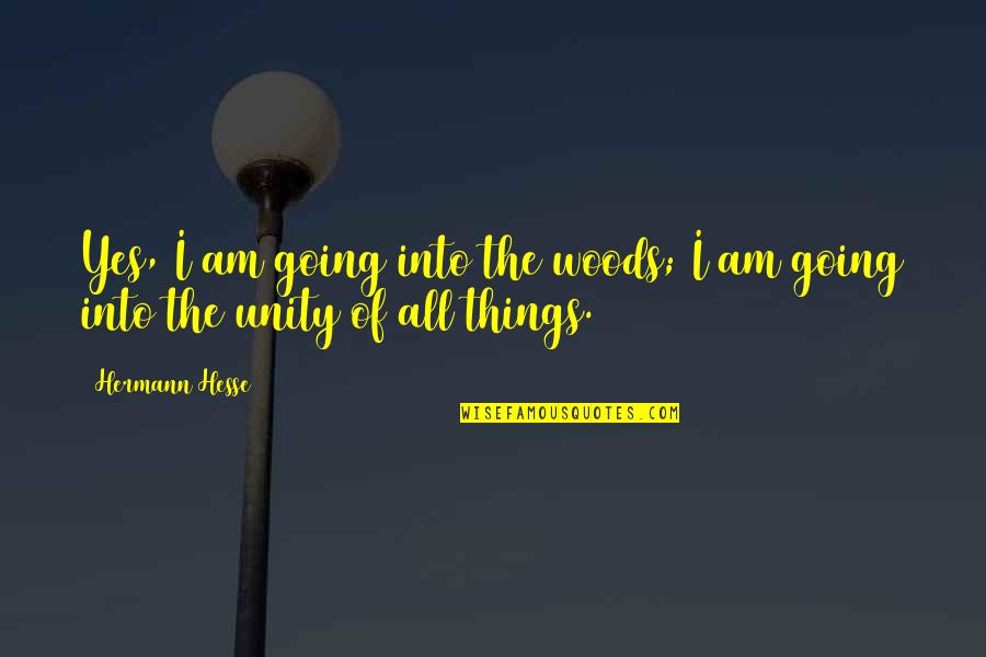 Yes I Am Quotes By Hermann Hesse: Yes, I am going into the woods; I