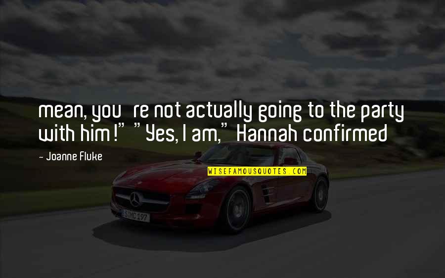 Yes I Am Quotes By Joanne Fluke: mean, you're not actually going to the party Yes I Am Quotes By Joanne Fluke: mean, you're not actually going to the party