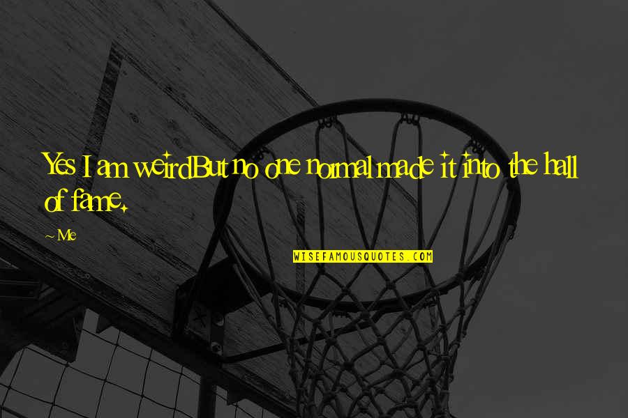 Yes I Am Quotes By Me: Yes I am weirdBut no one normal made