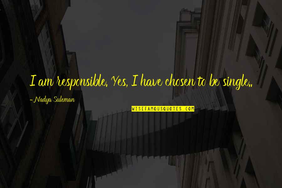 Yes I Am Quotes By Nadya Suleman: I am responsible. Yes, I have chosen to Yes I Am Quotes By Nadya Suleman: I am responsible. Yes, I have chosen to