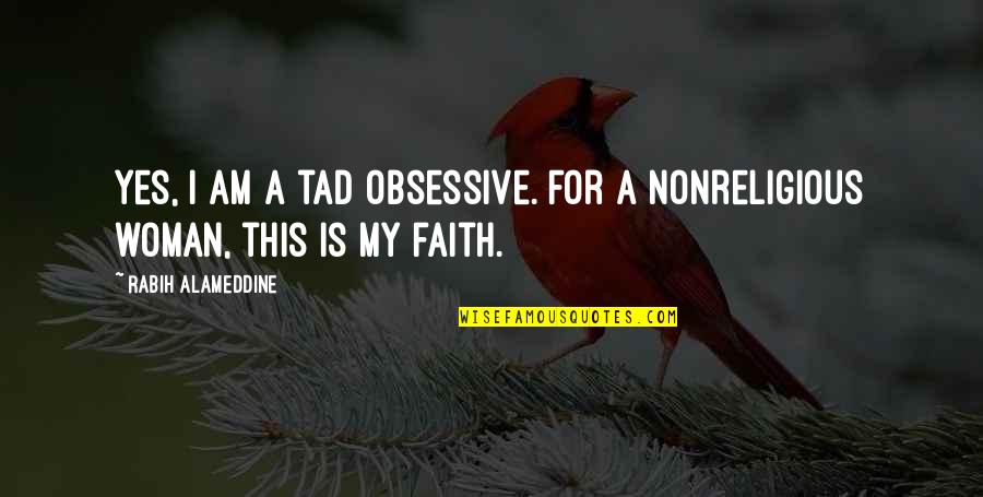 Yes I Am Quotes By Rabih Alameddine: Yes, I am a tad obsessive. For a Yes I Am Quotes By Rabih Alameddine: Yes, I am a tad obsessive. For a