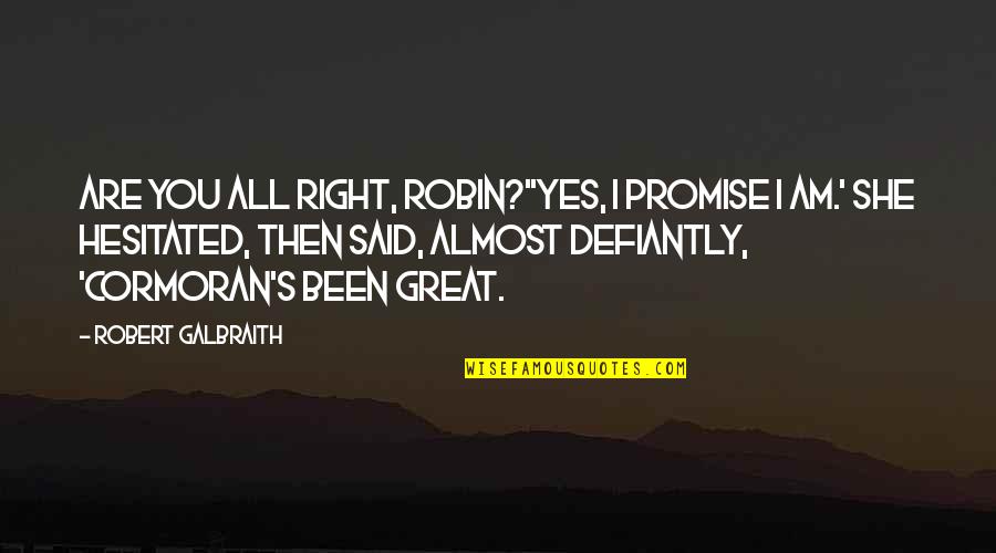 Yes I Am Quotes By Robert Galbraith: Are you all right, Robin?''Yes, I promise I Yes I Am Quotes By Robert Galbraith: Are you all right, Robin?''Yes, I promise I