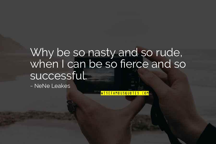 Yes I Am Rude Quotes By NeNe Leakes: Why be so nasty and so rude, when