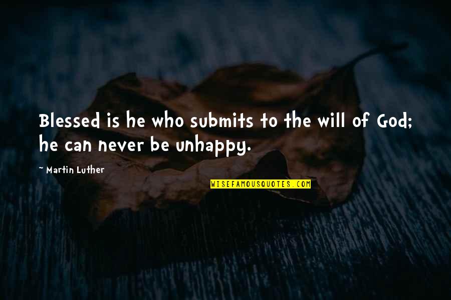 Yes I Am The Best Quotes By Martin Luther: Blessed is he who submits to the will