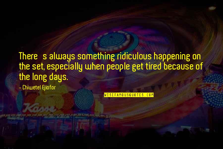 Yes I Am Tired Quotes By Chiwetel Ejiofor: There's always something ridiculous happening on the set, Yes I Am Tired Quotes By Chiwetel Ejiofor: There's always something ridiculous happening on the set,