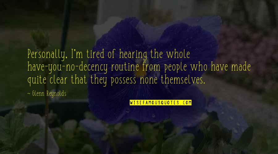 Yes I Am Tired Quotes By Glenn Reynolds: Personally, I'm tired of hearing the whole have-you-no-decency Yes I Am Tired Quotes By Glenn Reynolds: Personally, I'm tired of hearing the whole have-you-no-decency