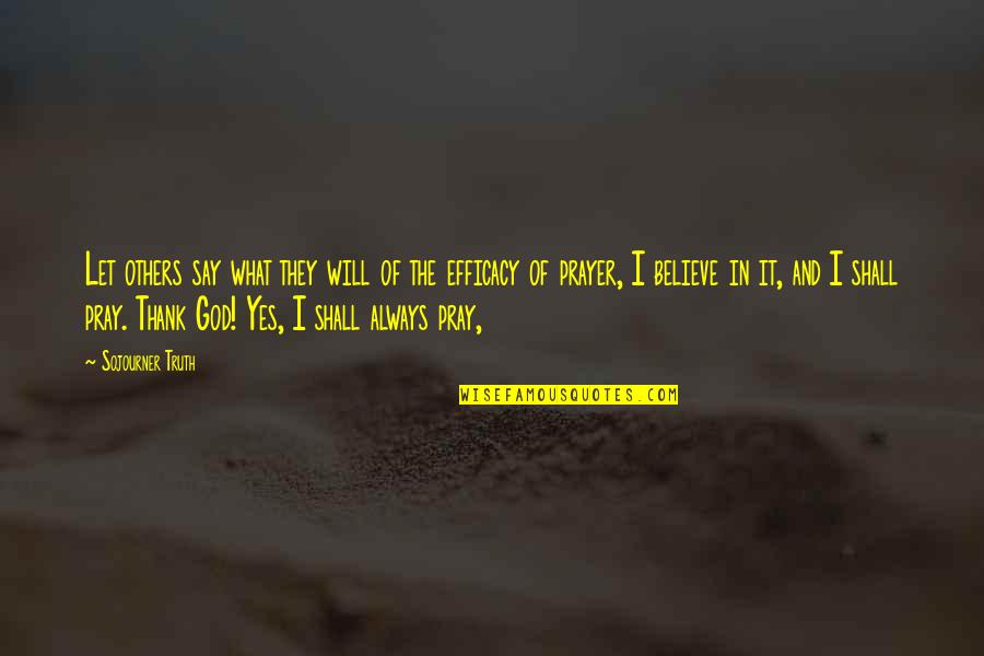 Yes I Believe In God Quotes By Sojourner Truth: Let others say what they will of the