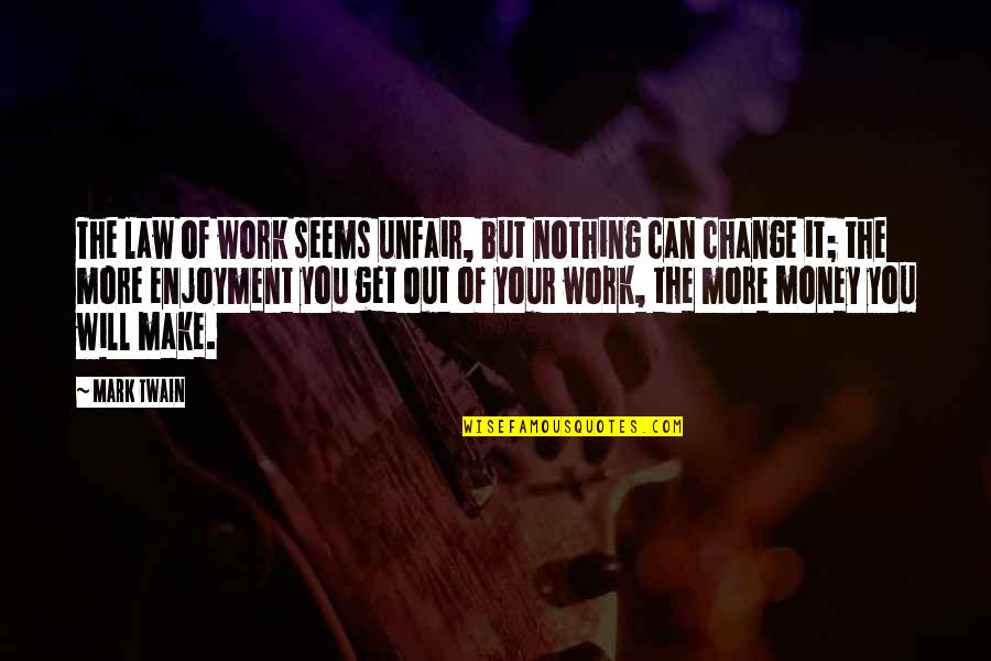 Yes I Can Do It Motivational Quotes By Mark Twain: The law of work seems unfair, but nothing Yes I Can Do It Motivational Quotes By Mark Twain: The law of work seems unfair, but nothing