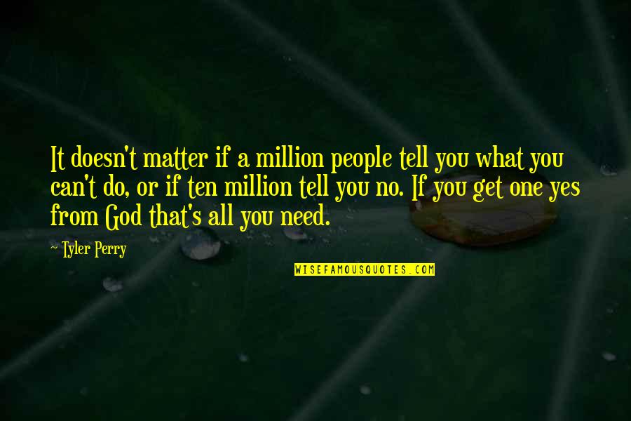 Yes I Can Do It Motivational Quotes By Tyler Perry: It doesn't matter if a million people tell Yes I Can Do It Motivational Quotes By Tyler Perry: It doesn't matter if a million people tell