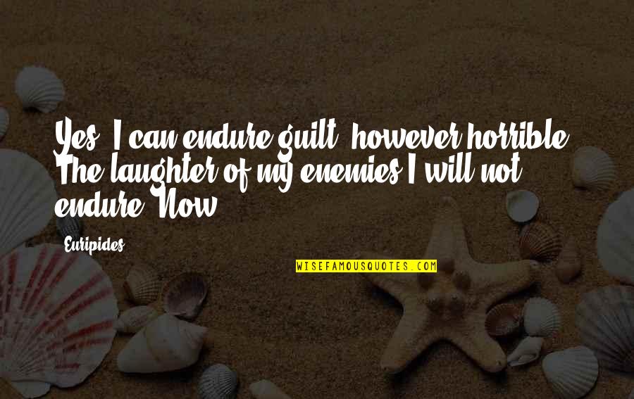 Yes I Can Quotes By Euripides: Yes, I can endure guilt, however horrible; The