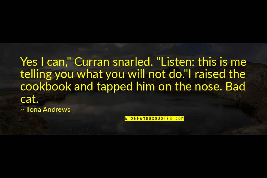 Yes I Can Quotes By Ilona Andrews: Yes I can," Curran snarled. "Listen: this is