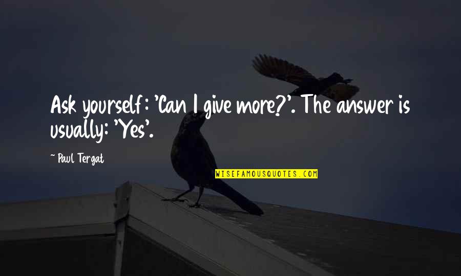 Yes I Can Quotes By Paul Tergat: Ask yourself: 'Can I give more?'. The answer