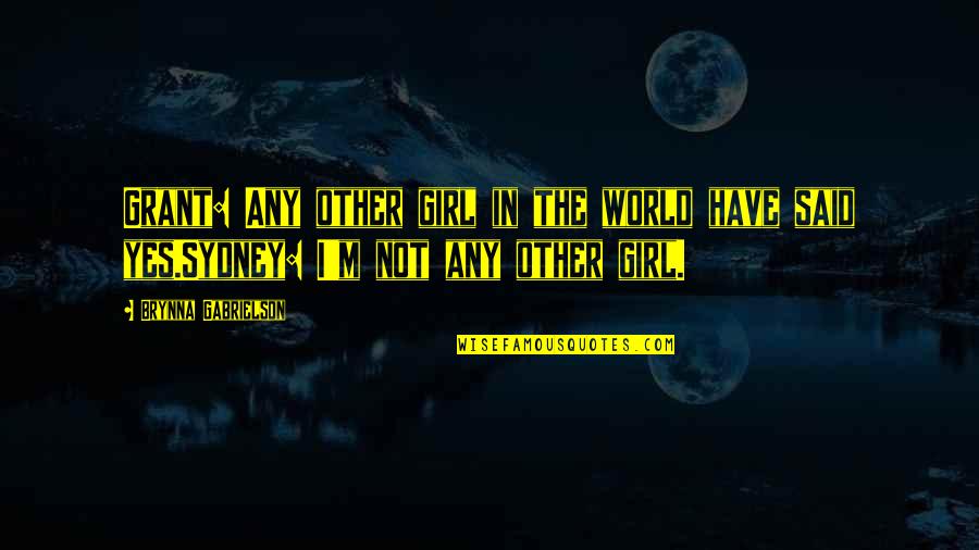 Yes I ' M Girl Quotes By Brynna Gabrielson: Grant: Any other girl in the world have Yes I ' M Girl Quotes By Brynna Gabrielson: Grant: Any other girl in the world have