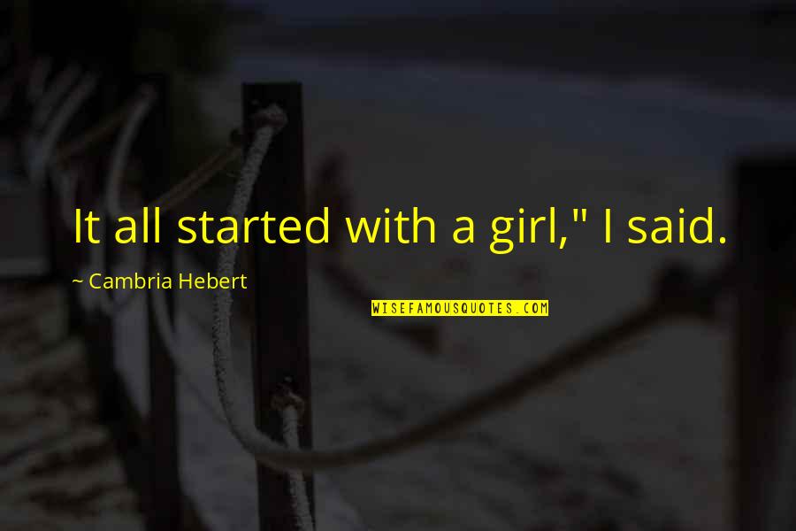 Yes I ' M Girl Quotes By Cambria Hebert: It all started with a girl," I said. Yes I ' M Girl Quotes By Cambria Hebert: It all started with a girl," I said.