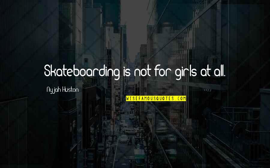 Yes I ' M Girl Quotes By Nyjah Huston: Skateboarding is not for girls at all. Yes I ' M Girl Quotes By Nyjah Huston: Skateboarding is not for girls at all.