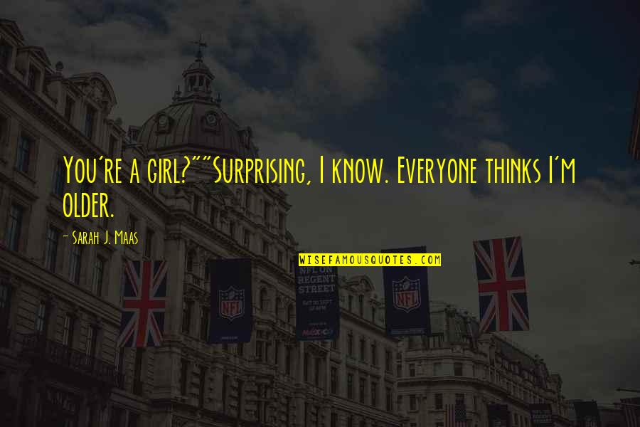 Yes I ' M Girl Quotes By Sarah J. Maas: You're a girl?""Surprising, I know. Everyone thinks I'm Yes I ' M Girl Quotes By Sarah J. Maas: You're a girl?""Surprising, I know. Everyone thinks I'm