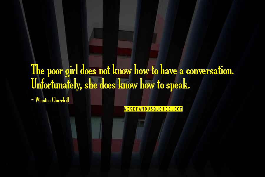 Yes I ' M Girl Quotes By Winston Churchill: The poor girl does not know how to Yes I ' M Girl Quotes By Winston Churchill: The poor girl does not know how to