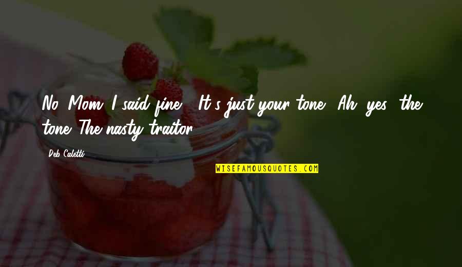 Yes I Said It Quotes By Deb Caletti: No, Mom. I said fine." "It's just your
