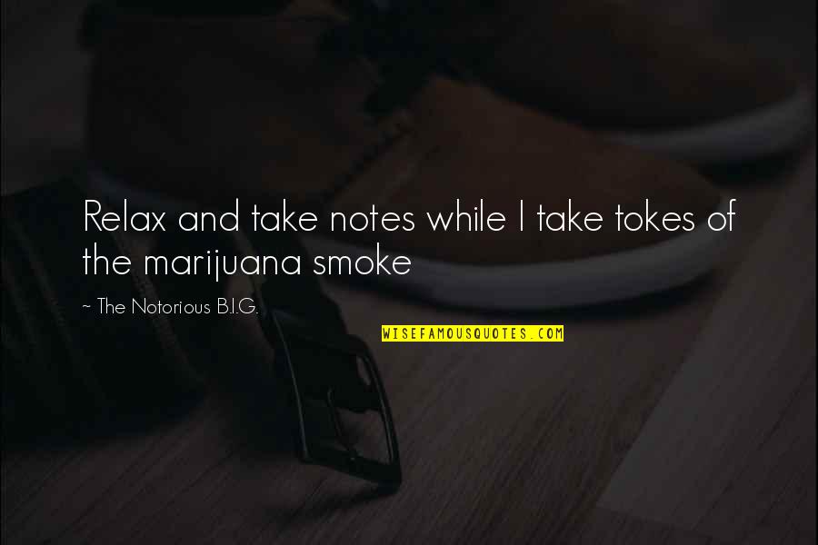 Yes I Smoke Weed Quotes By The Notorious B.I.G.: Relax and take notes while I take tokes Yes I Smoke Weed Quotes By The Notorious B.I.G.: Relax and take notes while I take tokes