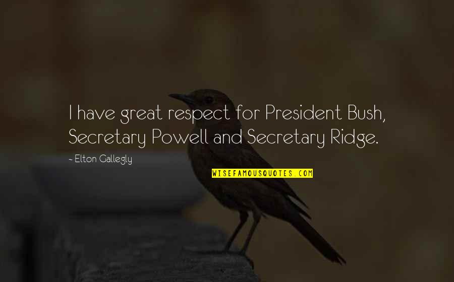 Yes Im A Diva Quotes By Elton Gallegly: I have great respect for President Bush, Secretary