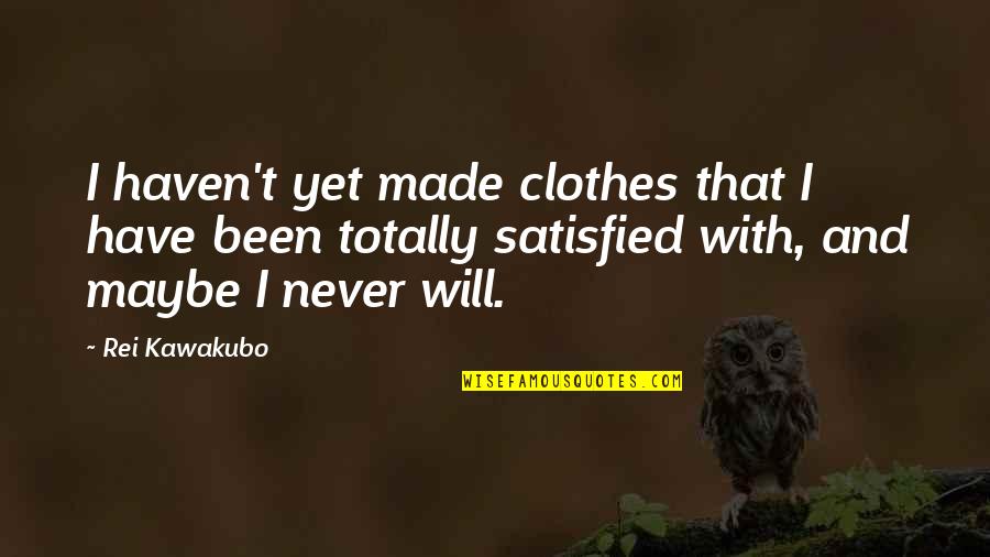 Yes Im Beautiful Quotes By Rei Kawakubo: I haven't yet made clothes that I have Yes Im Beautiful Quotes By Rei Kawakubo: I haven't yet made clothes that I have