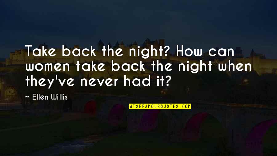 Yes Im Cute Quotes By Ellen Willis: Take back the night? How can women take