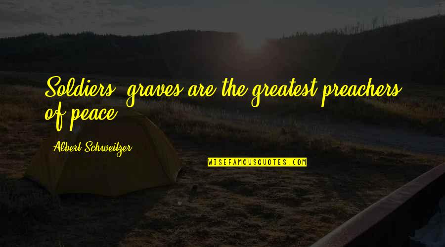 Yes Im Happy Quotes By Albert Schweitzer: Soldiers' graves are the greatest preachers of peace. Yes Im Happy Quotes By Albert Schweitzer: Soldiers' graves are the greatest preachers of peace.