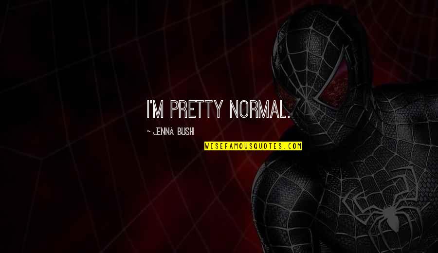 Yes I'm Not Pretty Quotes By Jenna Bush: I'm pretty normal.