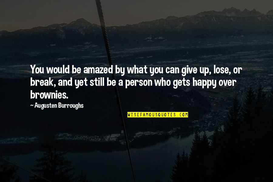 Yes I'm Still Happy Quotes By Augusten Burroughs: You would be amazed by what you can Yes I'm Still Happy Quotes By Augusten Burroughs: You would be amazed by what you can