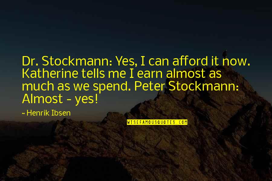 Yes It's Me Quotes By Henrik Ibsen: Dr. Stockmann: Yes, I can afford it now.