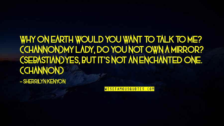 Yes It's Me Quotes By Sherrilyn Kenyon: Why on earth would you want to talk