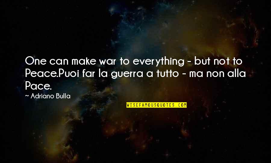 Yes Ma'am Quotes By Adriano Bulla: One can make war to everything - but
