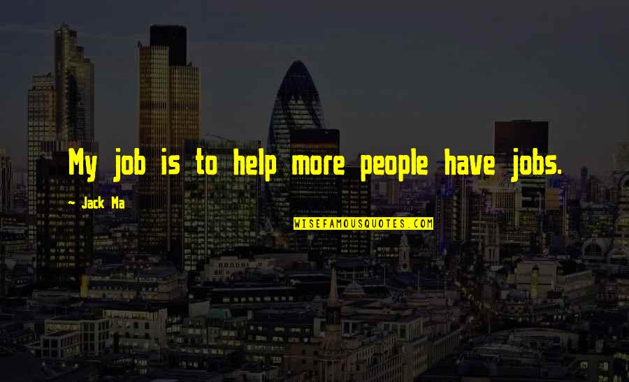 Yes Ma'am Quotes By Jack Ma: My job is to help more people have