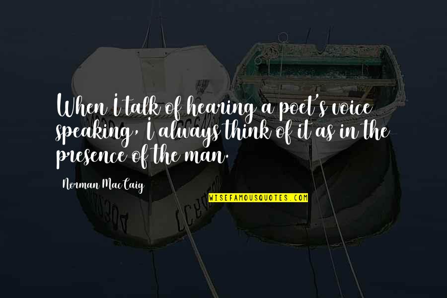 Yes Man Norman Quotes By Norman MacCaig: When I talk of hearing a poet's voice