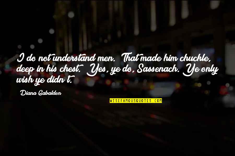 Yes Men Quotes By Diana Gabaldon: I do not understand men." That made him