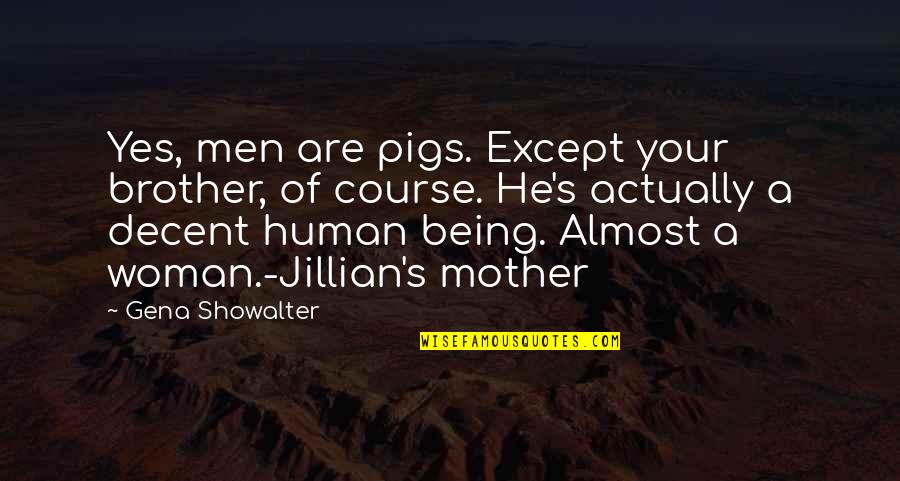 Yes Men Quotes By Gena Showalter: Yes, men are pigs. Except your brother, of