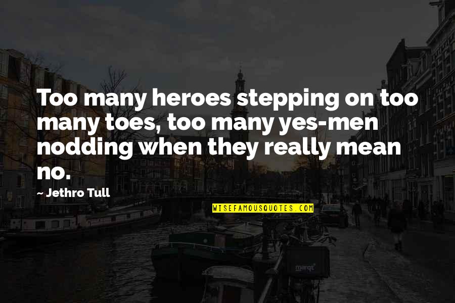 Yes Men Quotes By Jethro Tull: Too many heroes stepping on too many toes,