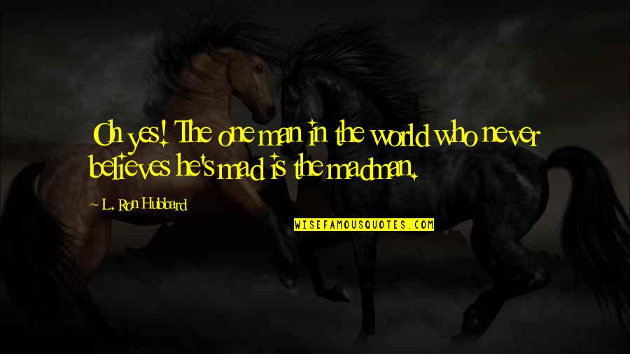 Yes Men Quotes By L. Ron Hubbard: Oh yes! The one man in the world