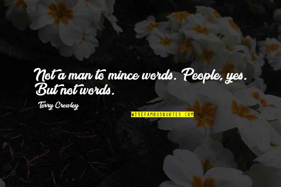 Yes Men Quotes By Terry Crowley: Not a man to mince words. People, yes.