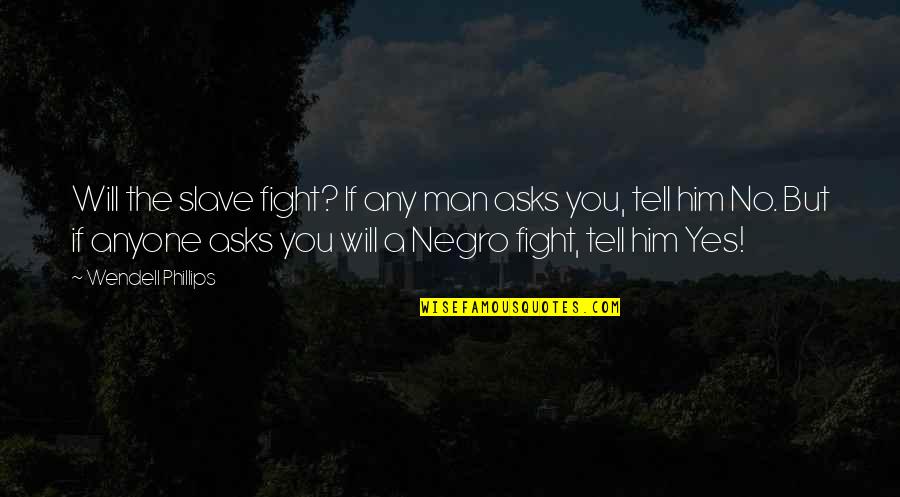 Yes Men Quotes By Wendell Phillips: Will the slave fight? If any man asks