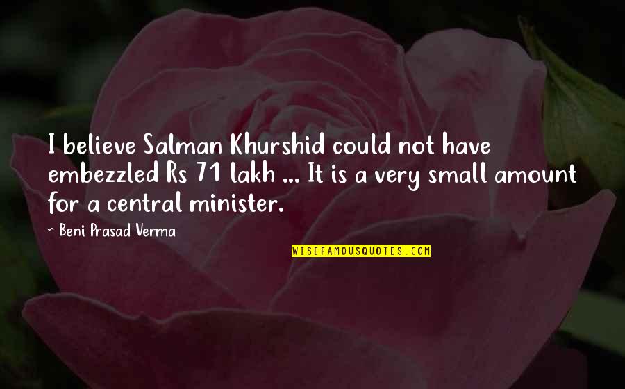 Yes Minister Quotes By Beni Prasad Verma: I believe Salman Khurshid could not have embezzled