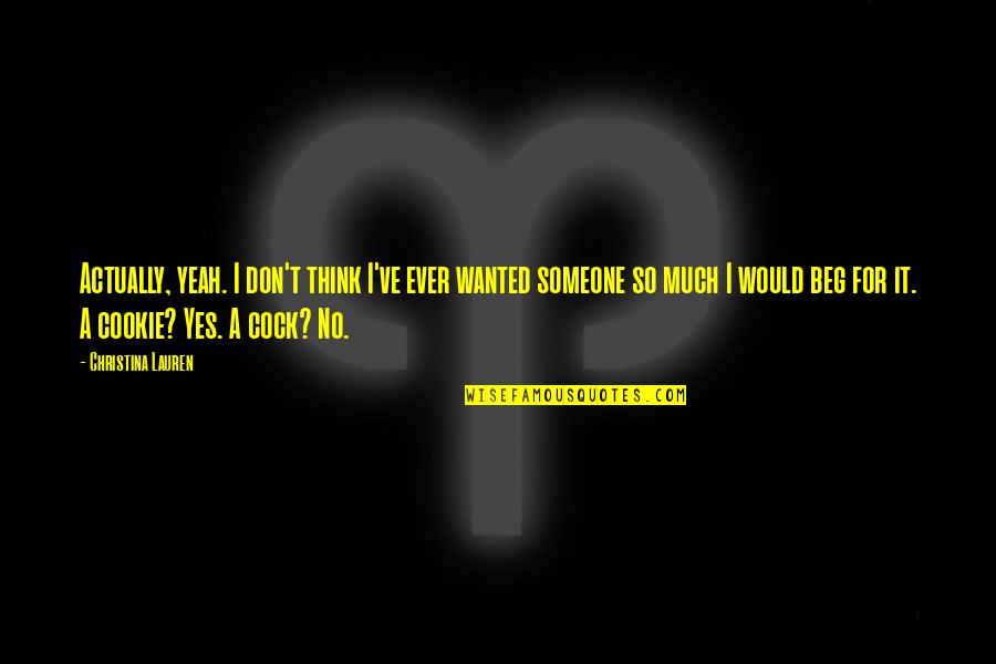 Yes No Quotes By Christina Lauren: Actually, yeah. I don't think I've ever wanted Yes No Quotes By Christina Lauren: Actually, yeah. I don't think I've ever wanted