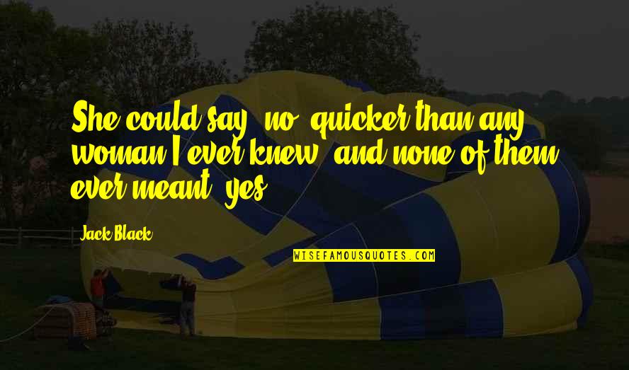 Yes No Quotes By Jack Black: She could say 'no' quicker than any woman Yes No Quotes By Jack Black: She could say 'no' quicker than any woman