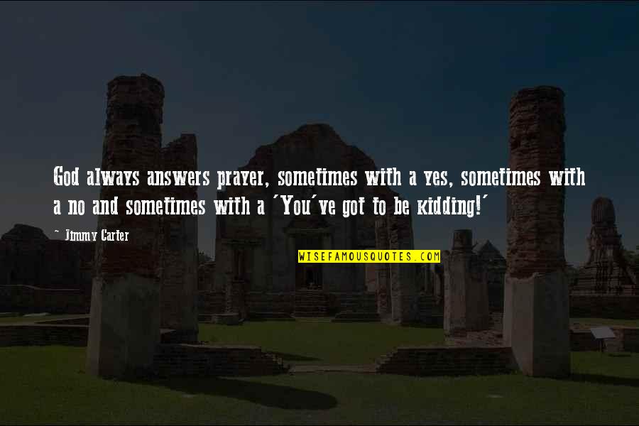 Yes No Quotes By Jimmy Carter: God always answers prayer, sometimes with a yes, Yes No Quotes By Jimmy Carter: God always answers prayer, sometimes with a yes,