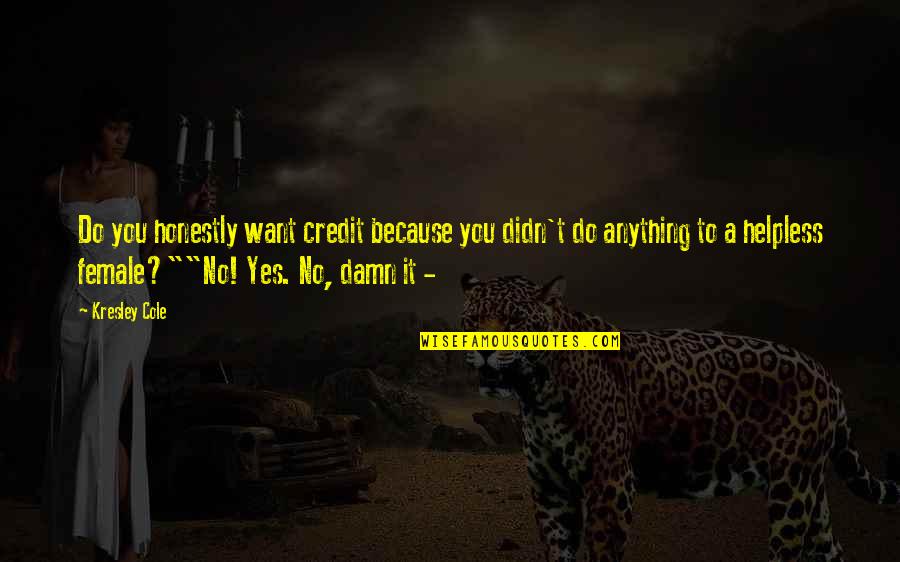 Yes No Quotes By Kresley Cole: Do you honestly want credit because you didn't Yes No Quotes By Kresley Cole: Do you honestly want credit because you didn't