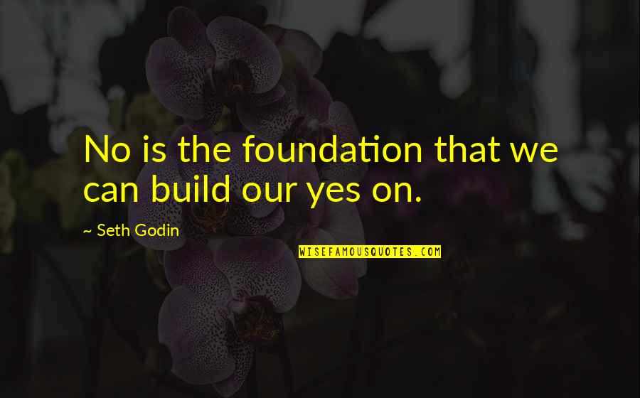 Yes No Quotes By Seth Godin: No is the foundation that we can build Yes No Quotes By Seth Godin: No is the foundation that we can build