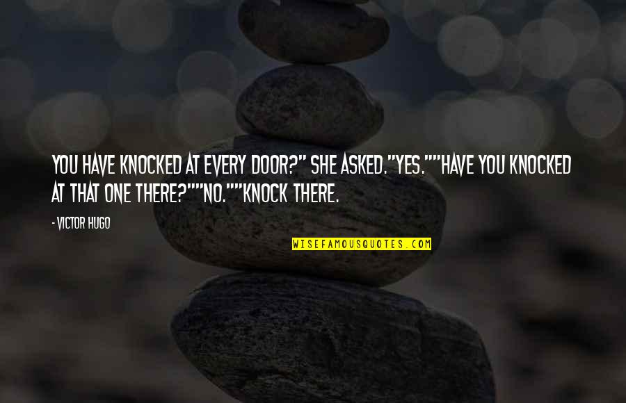 Yes No Quotes By Victor Hugo: You have knocked at every door?" she asked."Yes.""Have