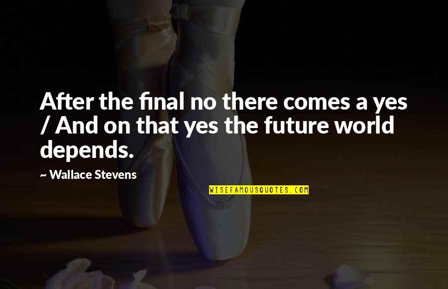 Yes No Quotes By Wallace Stevens: After the final no there comes a yes