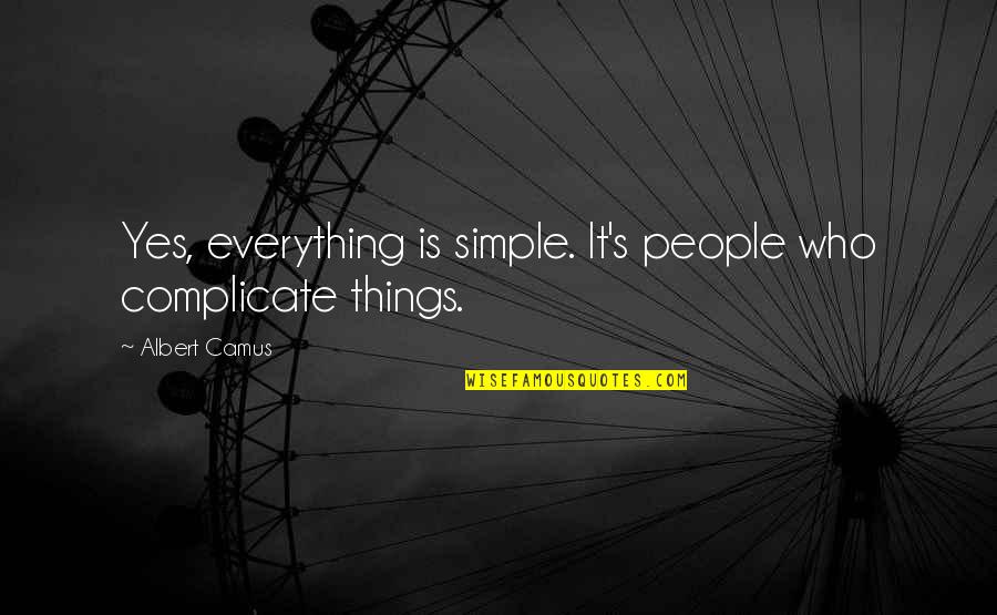 Yes People Quotes By Albert Camus: Yes, everything is simple. It's people who complicate