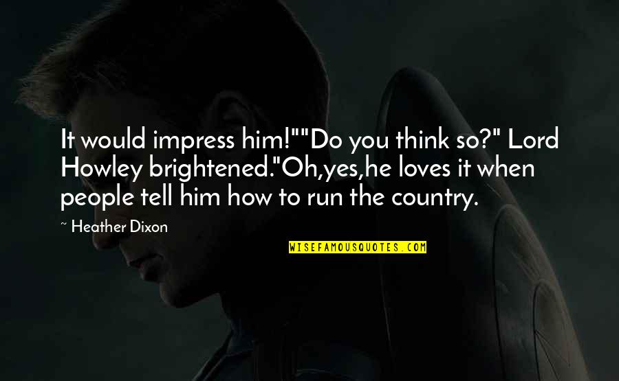 Yes People Quotes By Heather Dixon: It would impress him!""Do you think so?" Lord